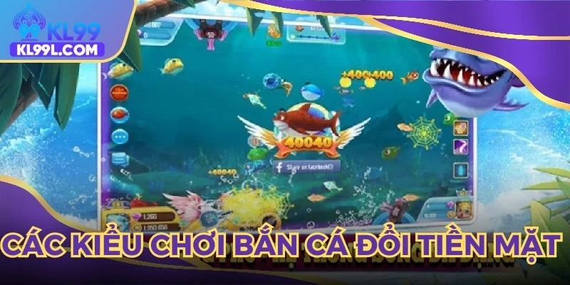 Những kiểu chơi bắn cá đổi tiền mặt phổ biến