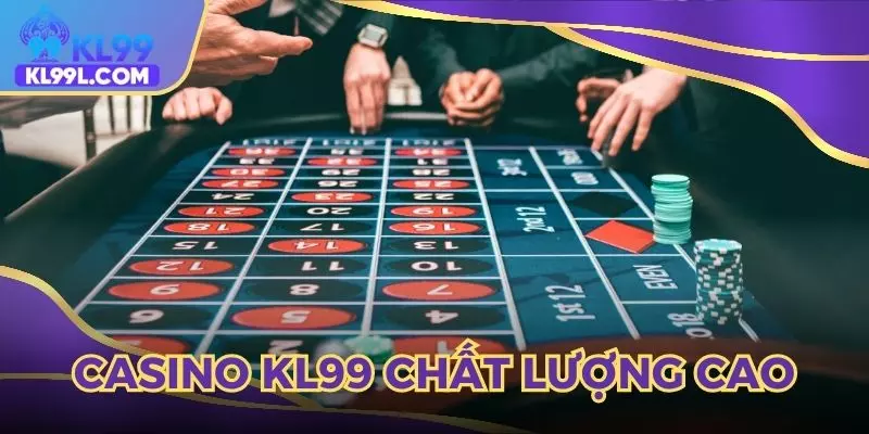 Casino KL99 với chất lượng tuyệt đỉnh