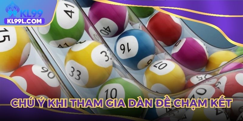 Chú ý khi tham gia dàn đề chạm kết