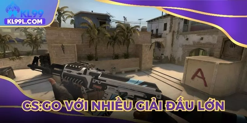 CS:GO nổi tiếng với nhiều giải đấu lớn