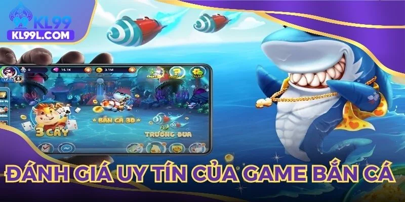 Đánh giá uy tín của game bắn cá KL99