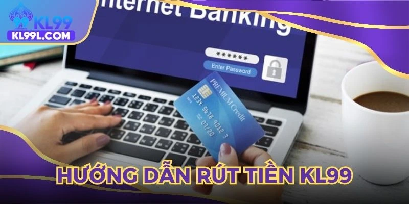 Chi tiết các bước rút tiền KL99 qua Internet Banking
