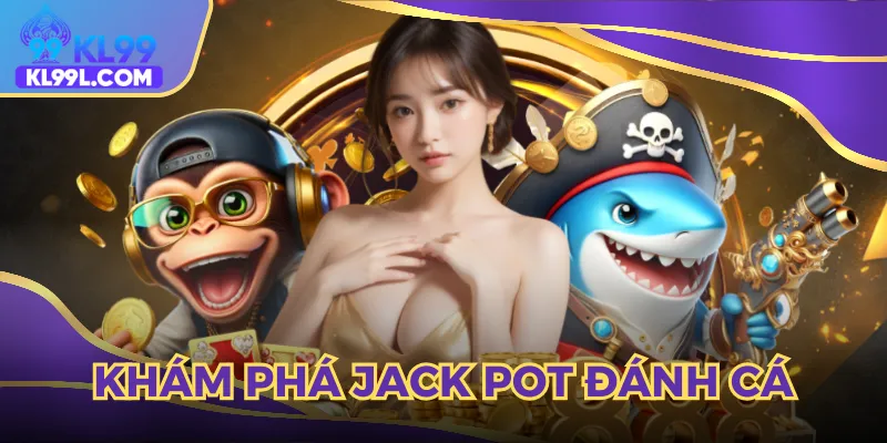 Khám phá Jackpot đánh cá cuốn hút top 1 thị trường