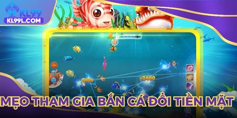 Mẹo tham gia bắn cá đổi tiền mặt dễ thắng