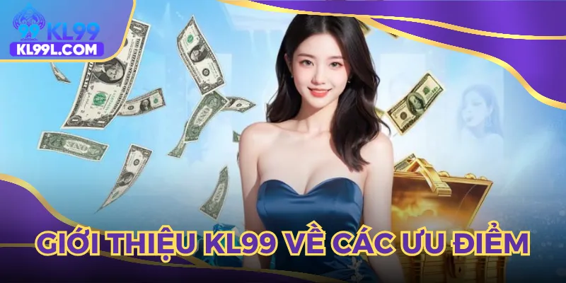 Người chơi được trải nghiệm từ giới thiệu KL99 ưu điểm