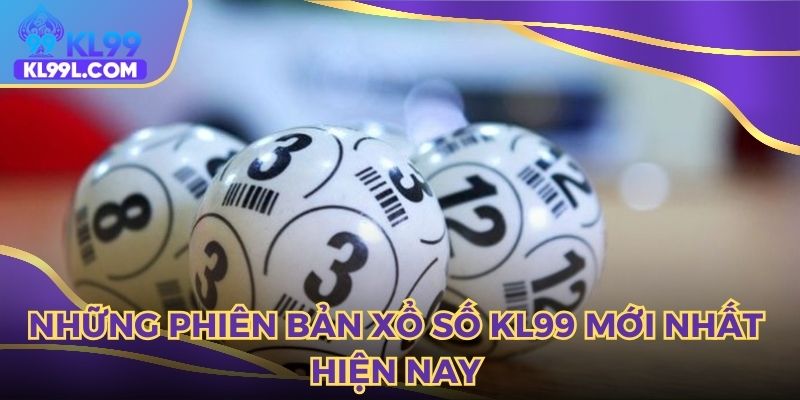 Những phiên bản xổ số KL99 mới nhất hiện nay