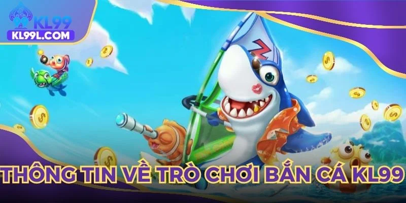 Thông tin về trò chơi bắn cá KL99 mới nhất