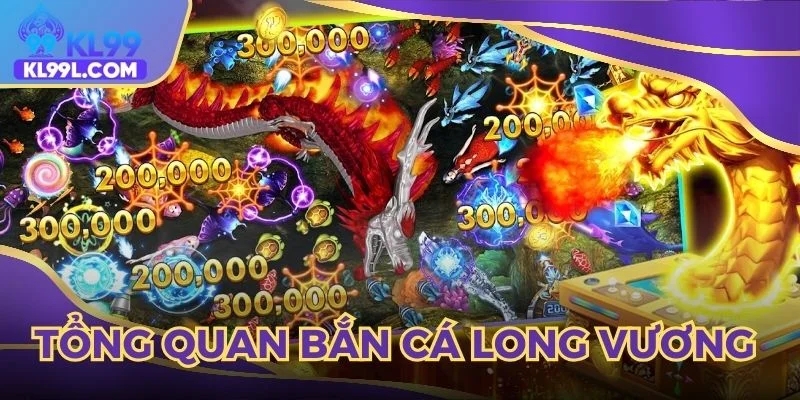 Tổng quan game bắn cá Long Vương mới nhất