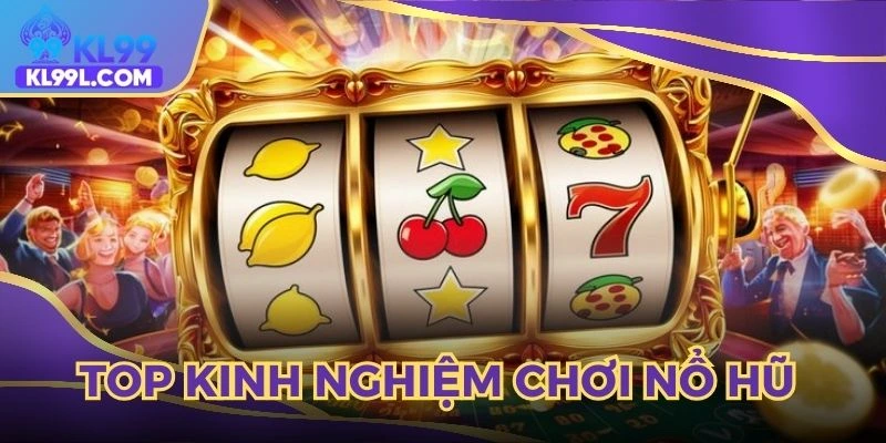 Học hỏi kinh nghiệm chơi nổ hũ trúng to từ cao thủ